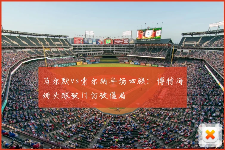 马尔默vs索尔纳半场回顾:博特海姆头球破门打破僵局